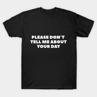 Please don´t tell me about Your day T-Shirt